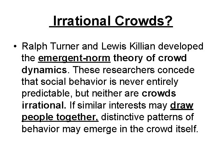 Irrational Crowds? • Ralph Turner and Lewis Killian developed the emergent-norm theory of crowd
