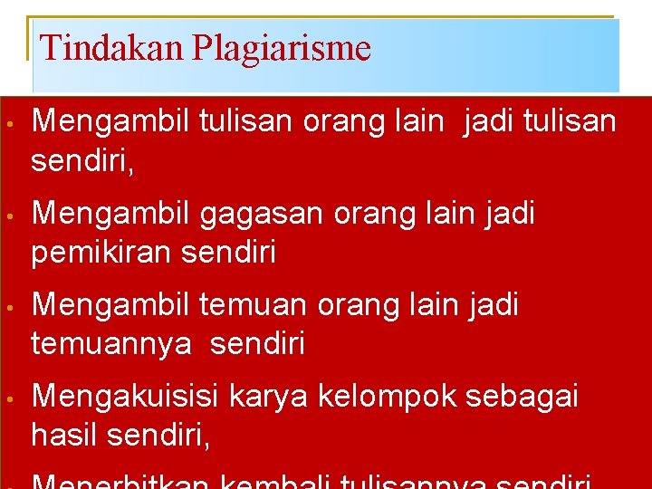 Tindakan Plagiarisme • Mengambil tulisan orang lain jadi tulisan sendiri, • Mengambil gagasan orang