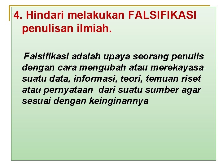 4. Hindari melakukan FALSIFIKASI penulisan ilmiah. Falsifikasi adalah upaya seorang penulis dengan cara mengubah