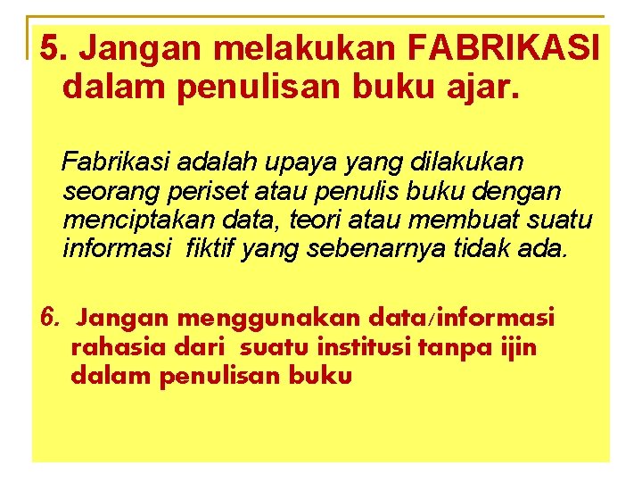 5. Jangan melakukan FABRIKASI dalam penulisan buku ajar. Fabrikasi adalah upaya yang dilakukan seorang