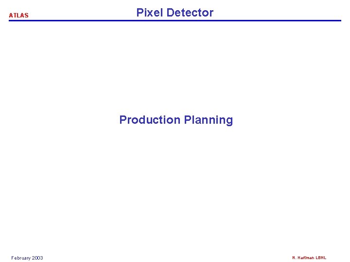ATLAS Pixel Detector Production Planning February 2003 N. Hartman LBNL 