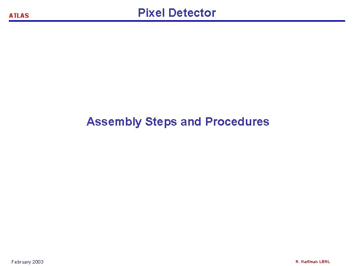 ATLAS Pixel Detector Assembly Steps and Procedures February 2003 N. Hartman LBNL 