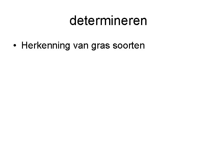 determineren • Herkenning van gras soorten determineren • Herkenning van gras soorten
