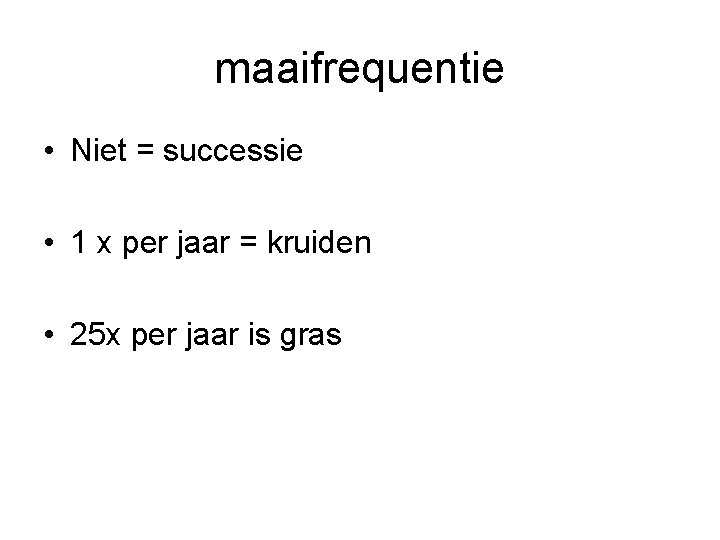 maaifrequentie • Niet = successie • 1 x per jaar = kruiden • 25 maaifrequentie • Niet = successie • 1 x per jaar = kruiden • 25
