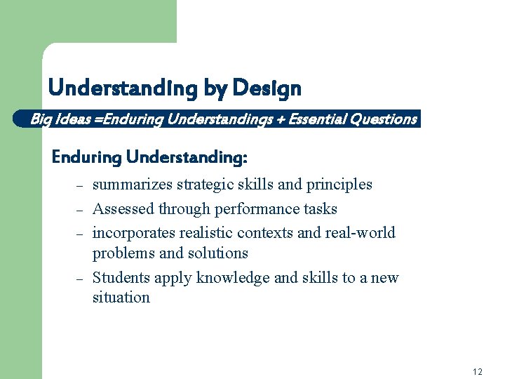Understanding by Design Big Ideas =Enduring Understandings + Essential Questions Enduring Understanding: – –