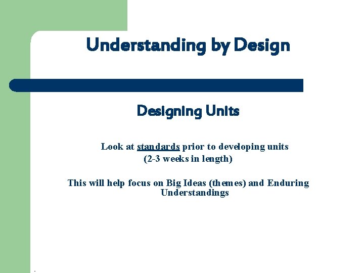 Understanding by Designing Units Look at standards prior to developing units (2 -3 weeks