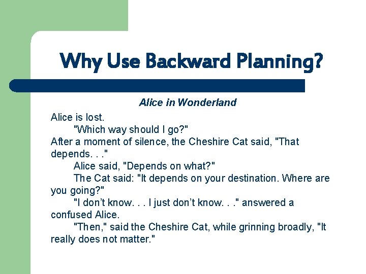 Why Use Backward Planning? Alice in Wonderland Alice is lost. "Which way should I