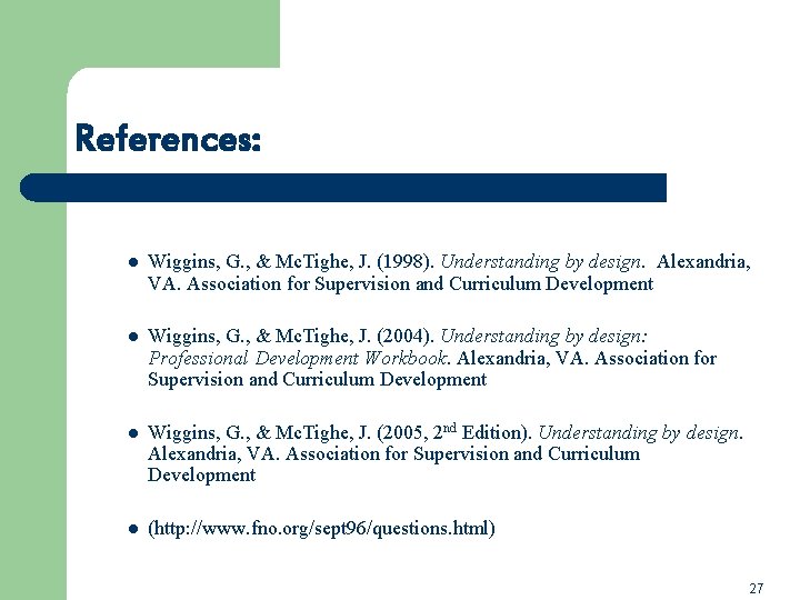 References: l Wiggins, G. , & Mc. Tighe, J. (1998). Understanding by design. Alexandria,