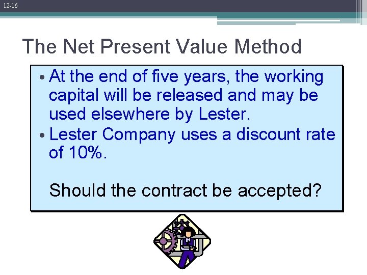 12 -16 The Net Present Value Method • At the end of five years,