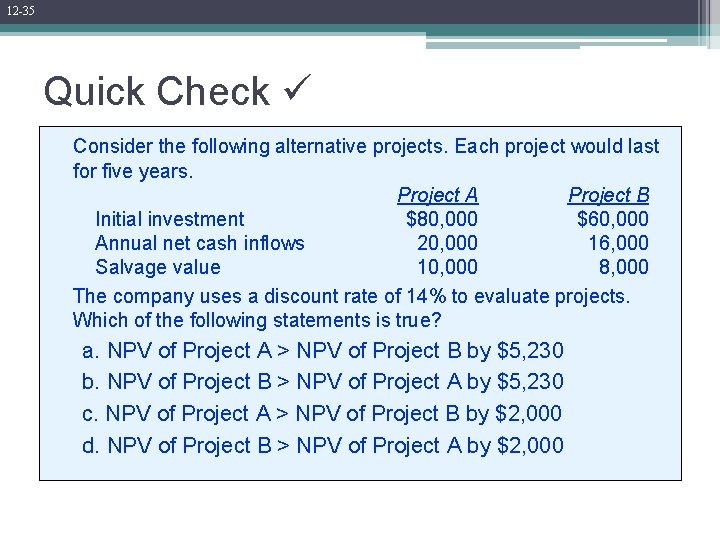 12 -35 Quick Check Consider the following alternative projects. Each project would last for