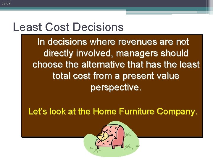 12 -37 Least Cost Decisions In decisions where revenues are not directly involved, managers 12 -37 Least Cost Decisions In decisions where revenues are not directly involved, managers