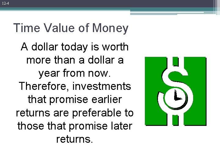 12 -4 Time Value of Money A dollar today is worth more than a
