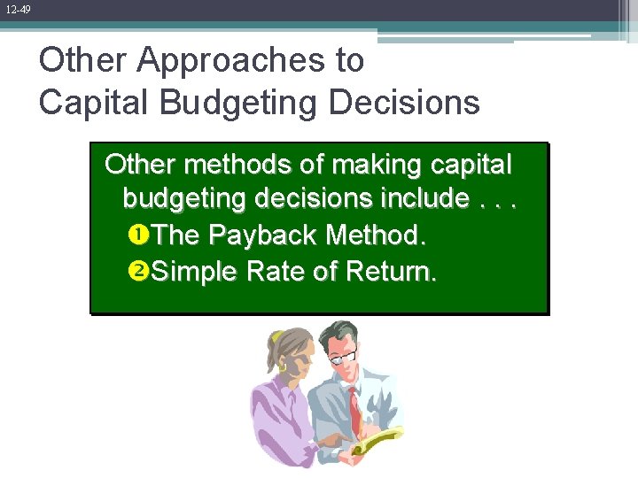 12 -49 Other Approaches to Capital Budgeting Decisions Other methods of making capital budgeting