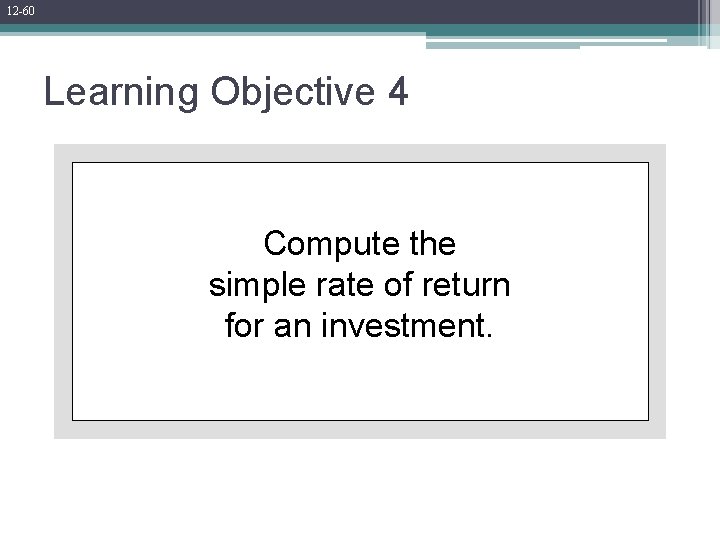 12 -60 Learning Objective 4 Compute the simple rate of return for an investment.