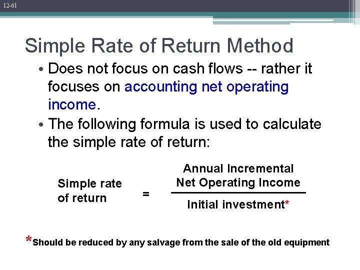 12 -61 Simple Rate of Return Method • Does not focus on cash flows