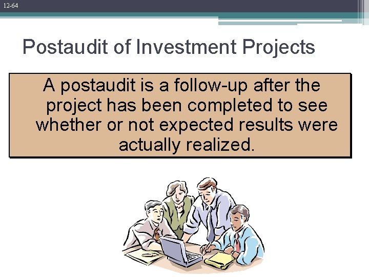 12 -64 Postaudit of Investment Projects A postaudit is a follow-up after the project