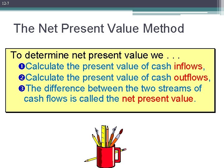 12 -7 The Net Present Value Method To determine net present value we. .