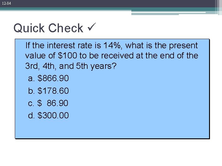 12 -84 Quick Check If the interest rate is 14%, what is the present