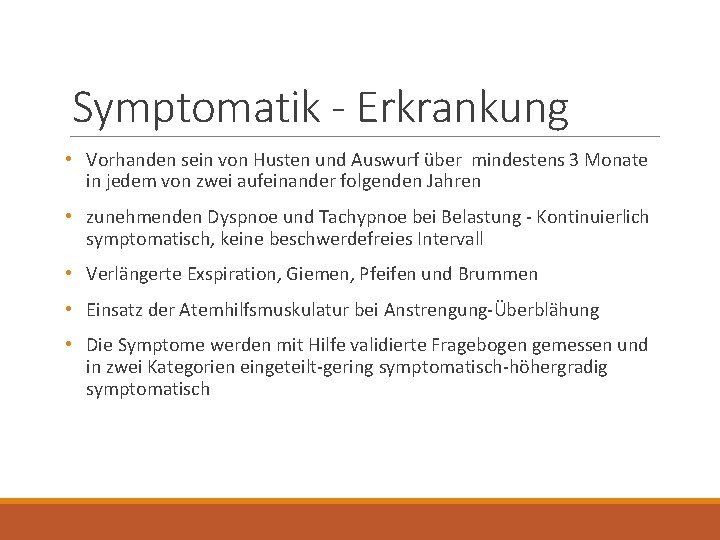 Symptomatik - Erkrankung • Vorhanden sein von Husten und Auswurf über mindestens 3 Monate