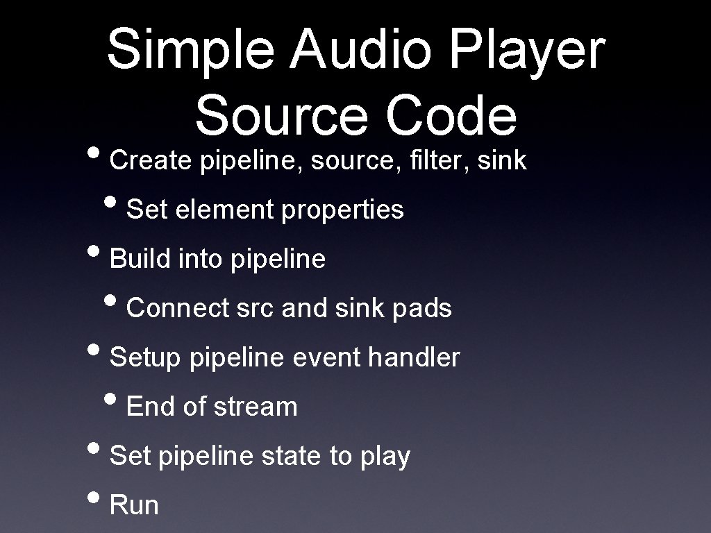 Simple Audio Player Source Code • Create pipeline, source, filter, sink • Set element