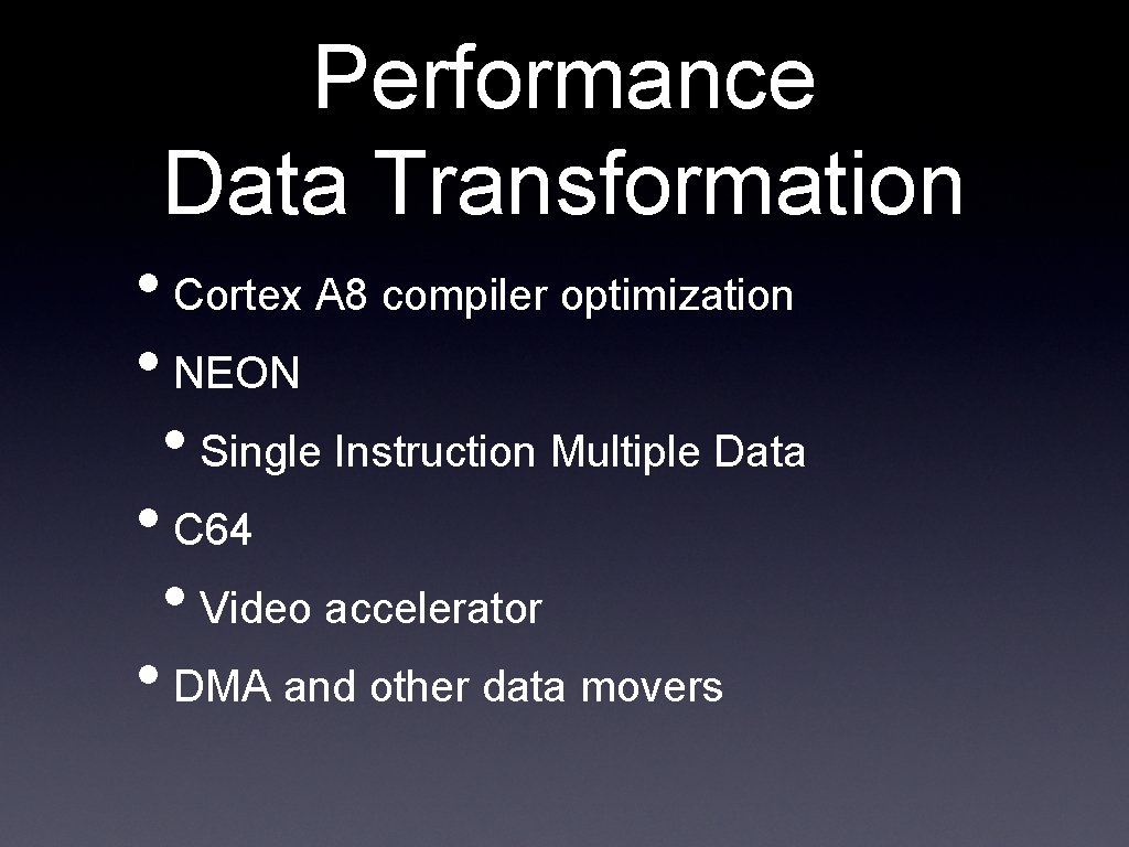 Performance Data Transformation • Cortex A 8 compiler optimization • NEON • Single Instruction