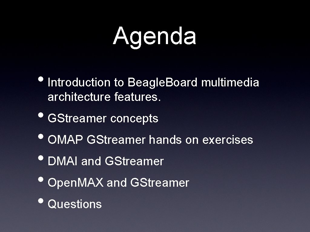 Agenda • Introduction to Beagle. Board multimedia architecture features. • GStreamer concepts • OMAP