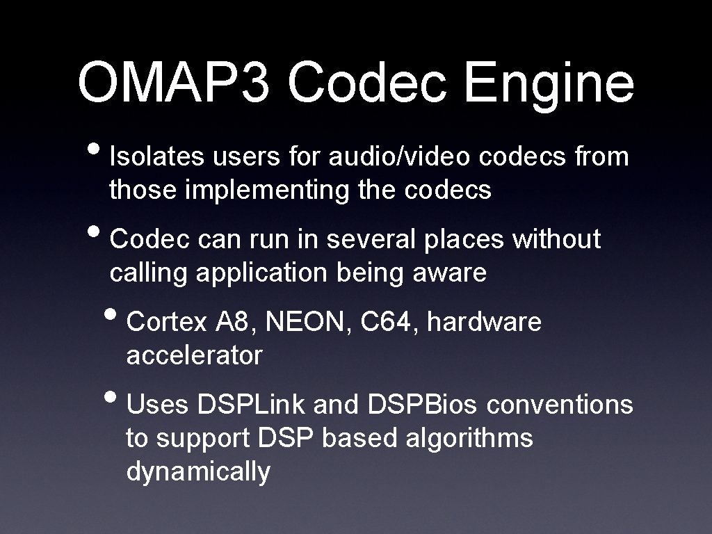 OMAP 3 Codec Engine • Isolates users for audio/video codecs from those implementing the