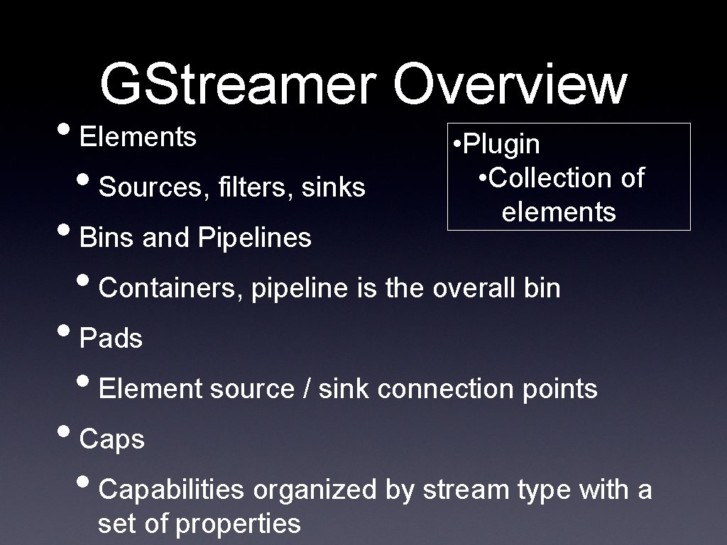 GStreamer Overview • Elements • Plugin • Collection of • Sources, filters, sinks elements GStreamer Overview • Elements • Plugin • Collection of • Sources, filters, sinks elements