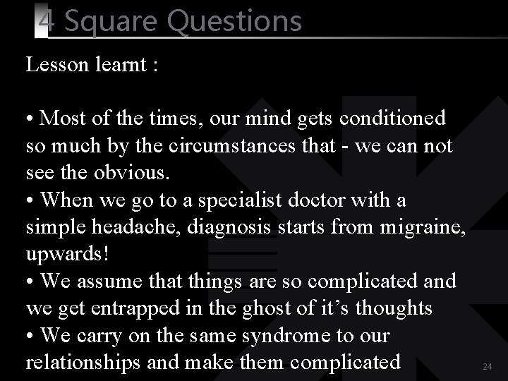 4 Square Questions Lesson learnt : • Most of the times, our mind gets