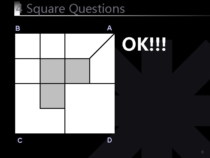 4 Square Questions B C A OK!!! D 8 