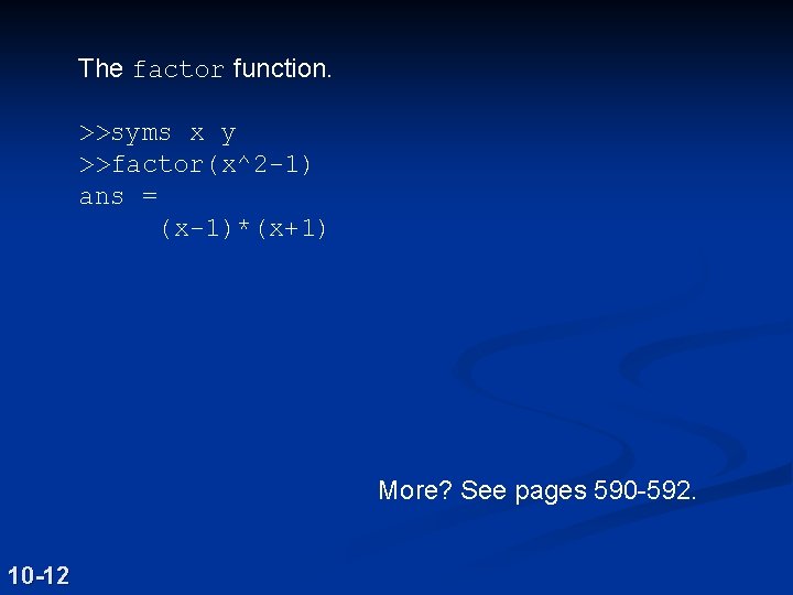 The factor function. >>syms x y >>factor(x^2 -1) ans = (x-1)*(x+1) More? See pages