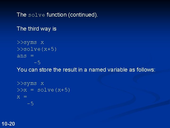 The solve function (continued). The third way is >>syms x >>solve(x+5) ans = -5