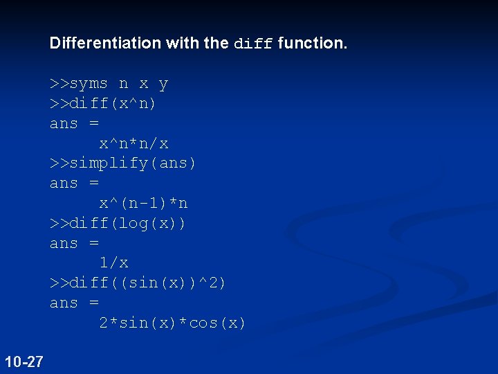 Differentiation with the diff function. >>syms n x y >>diff(x^n) ans = x^n*n/x >>simplify(ans)