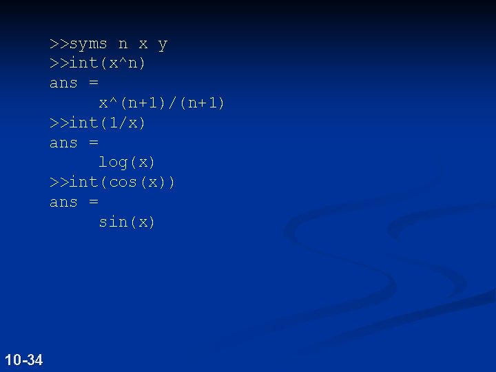 >>syms n x y >>int(x^n) ans = x^(n+1)/(n+1) >>int(1/x) ans = log(x) >>int(cos(x)) ans