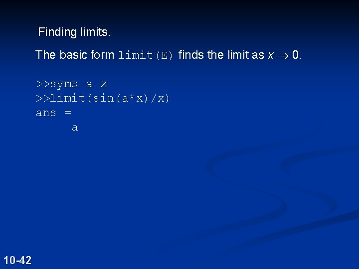Finding limits. The basic form limit(E) finds the limit as x ® 0. >>syms