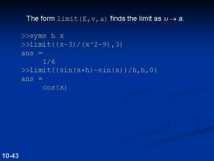 The form limit(E, v, a) finds the limit as u ® a. >>syms h