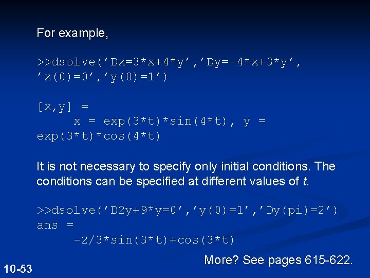 For example, >>dsolve(’Dx=3*x+4*y’, ’Dy=-4*x+3*y’, ’x(0)=0’, ’y(0)=1’) [x, y] = x = exp(3*t)*sin(4*t), y =