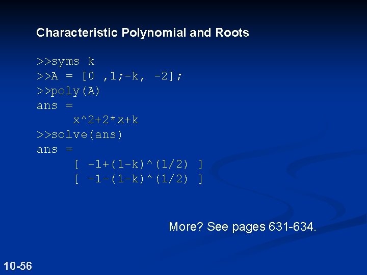 Characteristic Polynomial and Roots >>syms k >>A = [0 , 1; -k, -2]; >>poly(A)