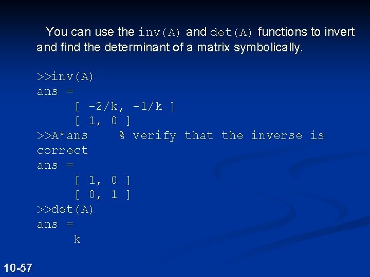 You can use the inv(A) and det(A) functions to invert and find the determinant