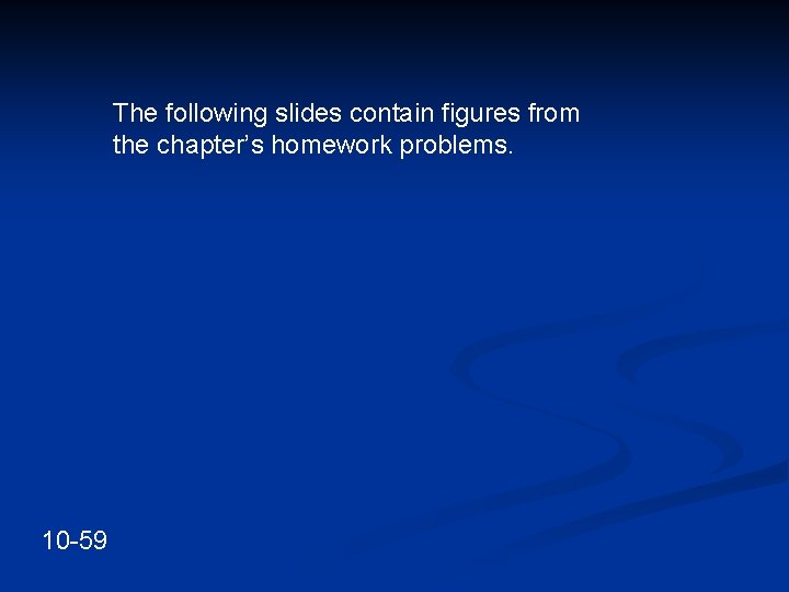The following slides contain figures from the chapter’s homework problems. 10 -59 