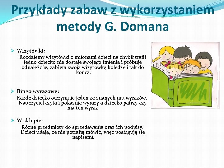 Przykłady zabaw z wykorzystaniem metody G. Domana Ø Wizytówki: Rozdajemy wizytówki z imionami dzieci