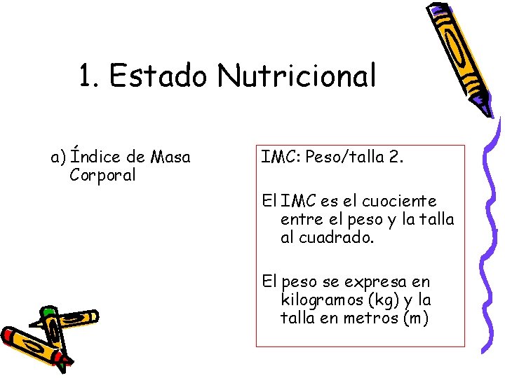 1. Estado Nutricional a) Índice de Masa Corporal IMC: Peso/talla 2. El IMC es