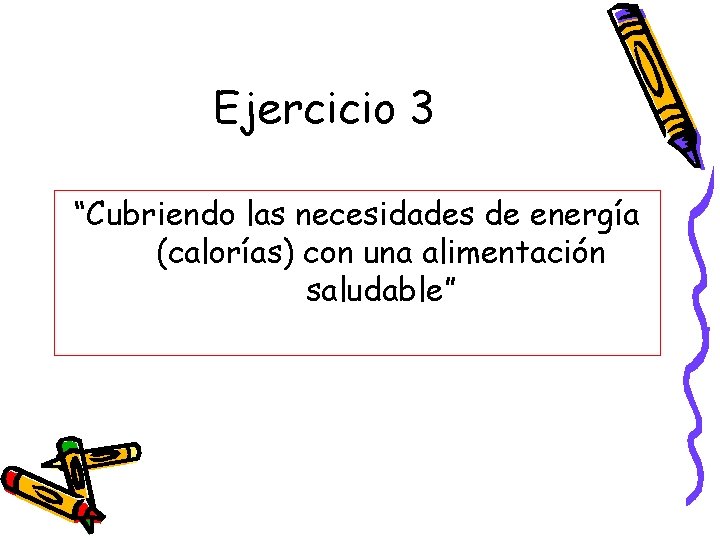 Ejercicio 3 “Cubriendo las necesidades de energía (calorías) con una alimentación saludable” 
