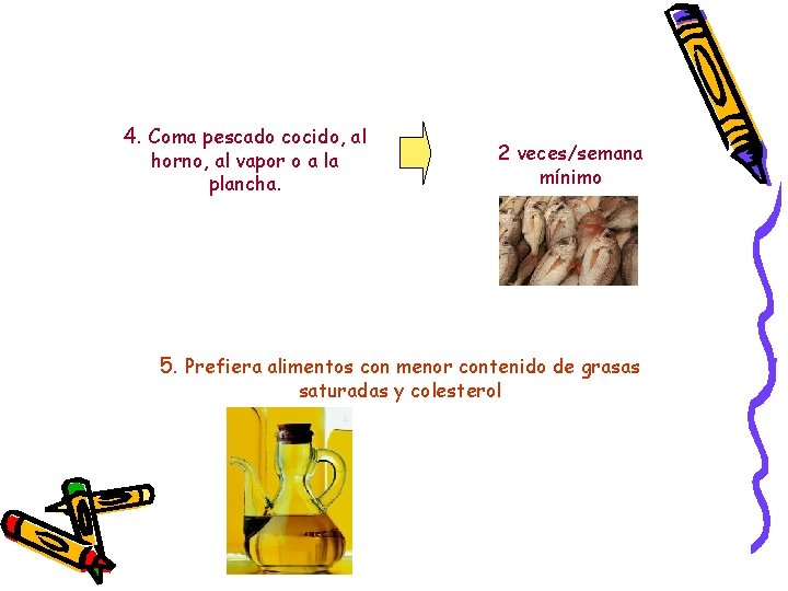 4. Coma pescado cocido, al horno, al vapor o a la plancha. 2 veces/semana