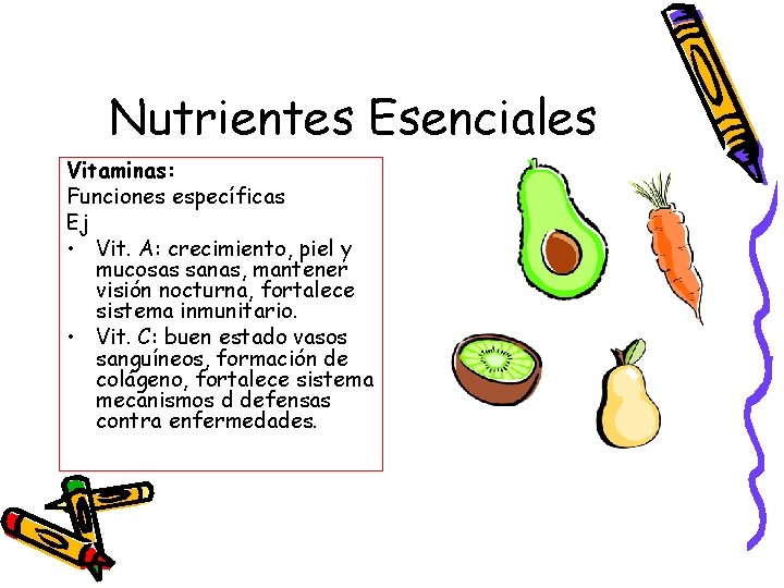 Nutrientes Esenciales Vitaminas: Funciones específicas Ej • Vit. A: crecimiento, piel y mucosas sanas,