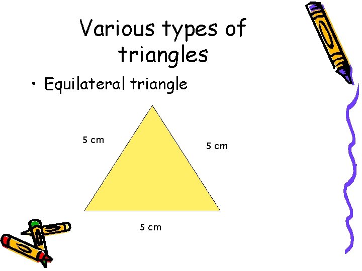 Various types of triangles • Equilateral triangle 5 cm 