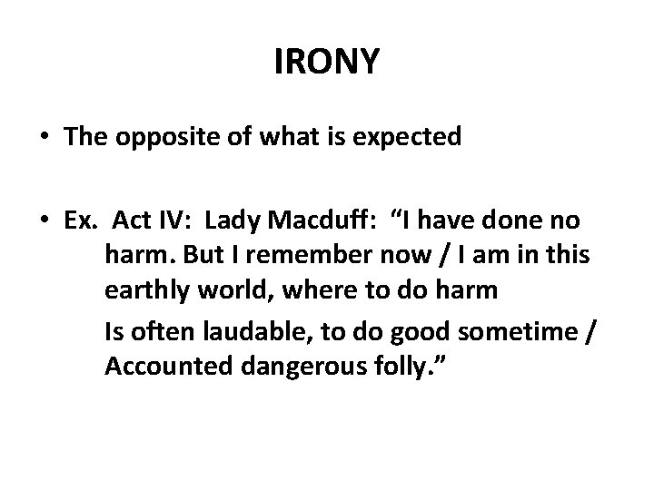 IRONY • The opposite of what is expected • Ex. Act IV: Lady Macduff: