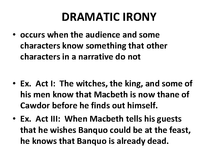 DRAMATIC IRONY • occurs when the audience and some characters know something that other