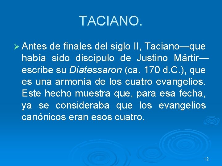 TACIANO. Ø Antes de finales del siglo II, Taciano—que había sido discípulo de Justino