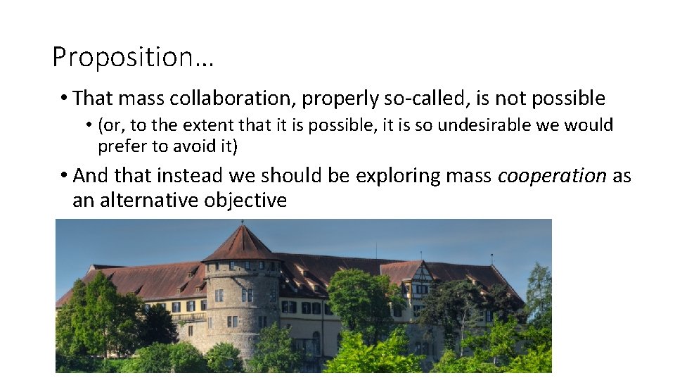 Proposition… • That mass collaboration, properly so-called, is not possible • (or, to the